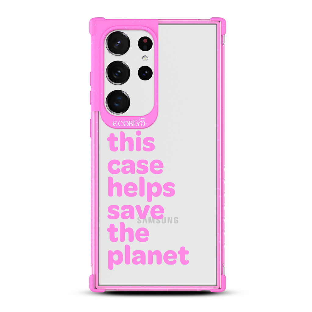 Save The Planet - Pink Eco-Friendly Galaxy S23 Ultra Case With Text Saying This Case Helps Save The Planet On A Clear Back