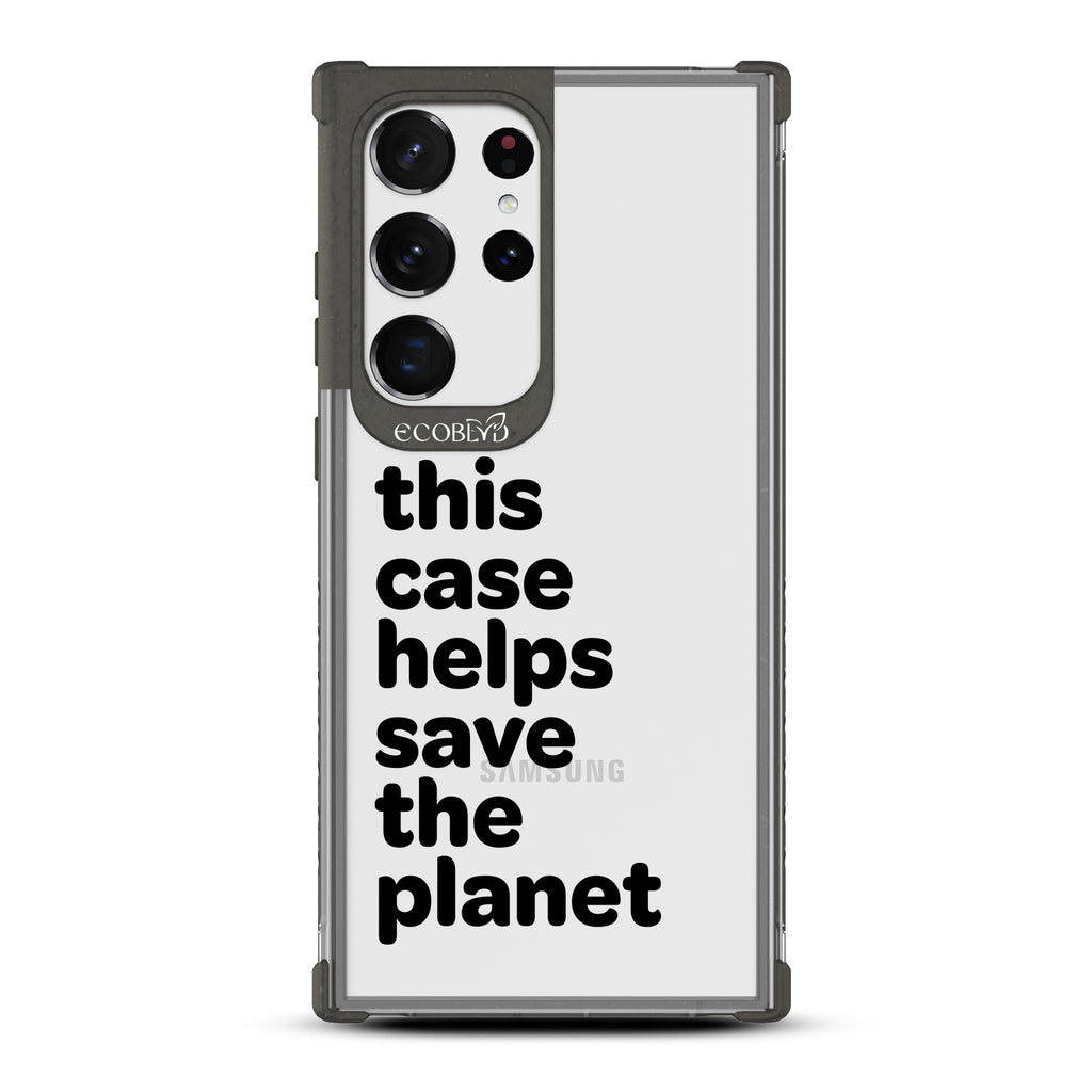 Save The Planet - Black Eco-Friendly Galaxy S23 Ultra Case With Text Saying This Case Helps Save The Planet On A Clear Back