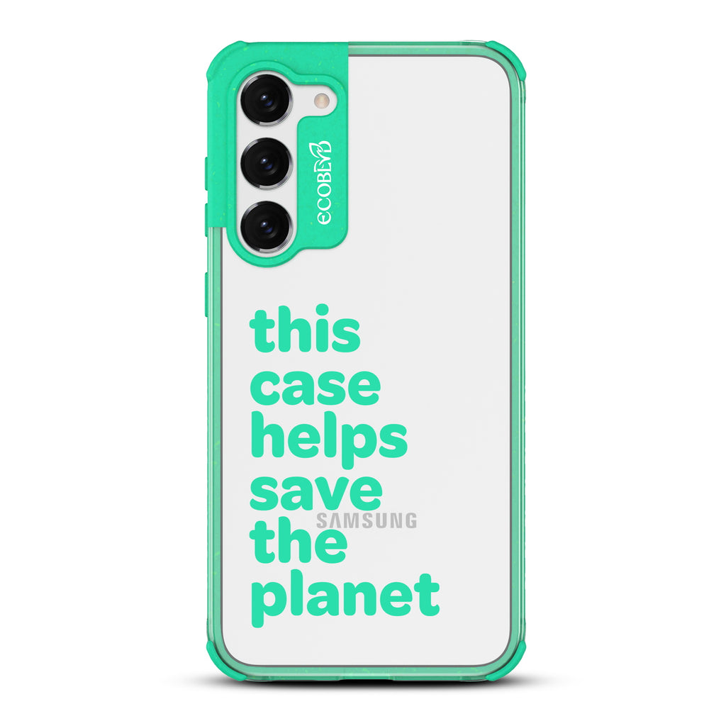 Save The Planet - Green Eco-Friendly Galaxy S23 Case With Text Saying This Case Helps Save The Planet On A Clear Back