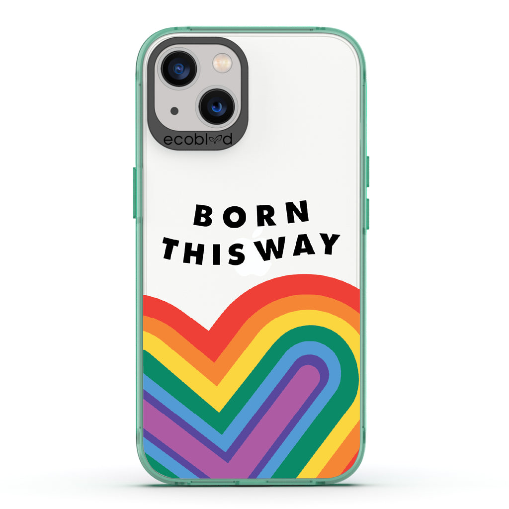 Born This Way - Green Eco-Friendly iPhone 13 Case With Born This Way  + Rainbow Heart Rising On A Clear Back