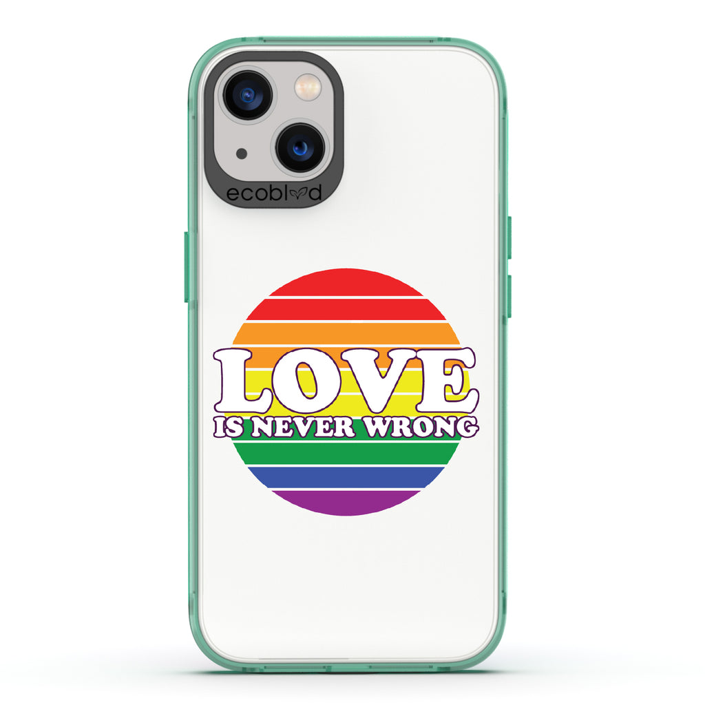 Love Is Never Wrong - Green Eco-Friendly iPhone 13 Case With Love Is Never Wrong + Circular Pride Flag On A Clear Back