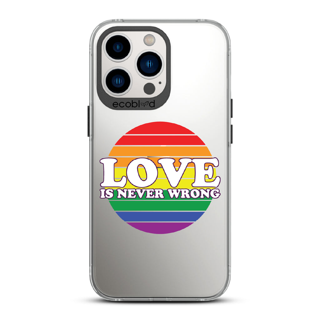 Love Is Never Wrong - Black Eco-Friendly iPhone 12/13 Pro Max Case With Love Is Never Wrong + Circular Pride Flag On A Clear Back