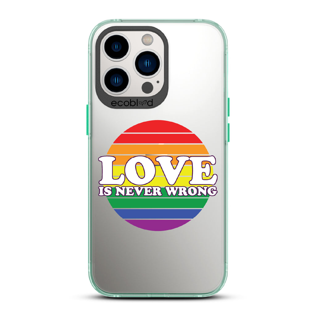 Love Is Never Wrong - Green Eco-Friendly iPhone 12/13 Pro Max Case With Love Is Never Wrong + Circular Pride Flag On A Clear Back