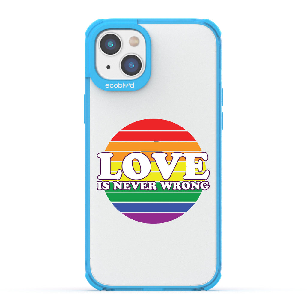 Love Is Never Wrong - Blue Eco-Friendly iPhone 14 Case With Love Is Never Wrong + Circular Pride Flag On A Clear Back