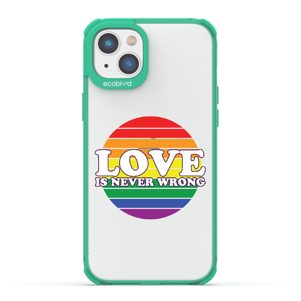 Love Is Never Wrong - Green Eco-Friendly iPhone 14 Case With Love Is Never Wrong + Circular Pride Flag On A Clear Back