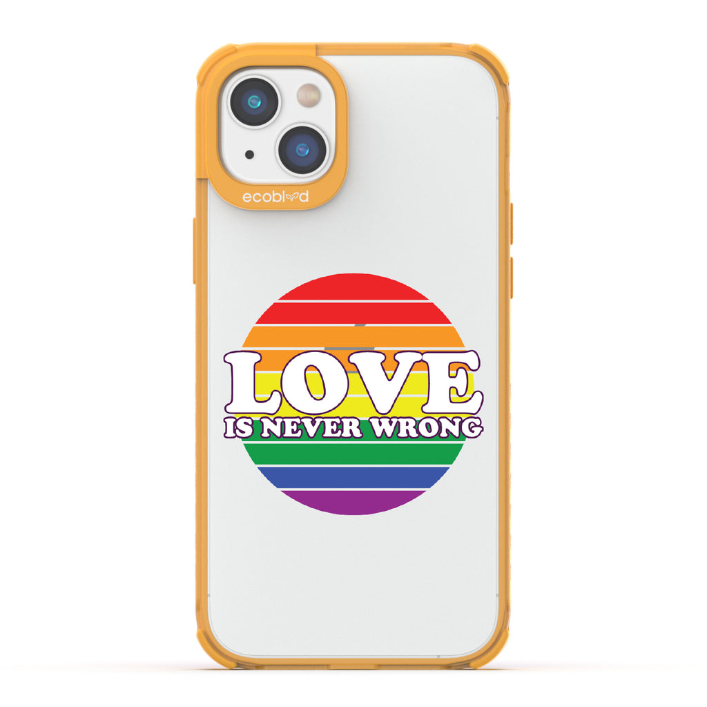Love Is Never Wrong - Yellow Eco-Friendly iPhone 14 Case With Love Is Never Wrong + Circular Pride Flag On A Clear Back