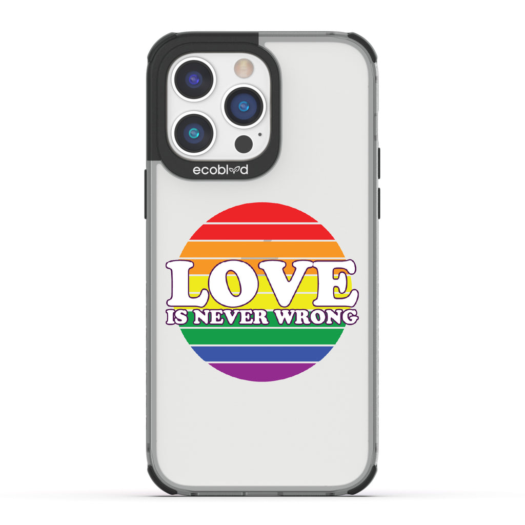 Love Is Never Wrong - Black Eco-Friendly iPhone 14 Pro Case With Love Is Never Wrong + Circular Pride Flag On A Clear Back