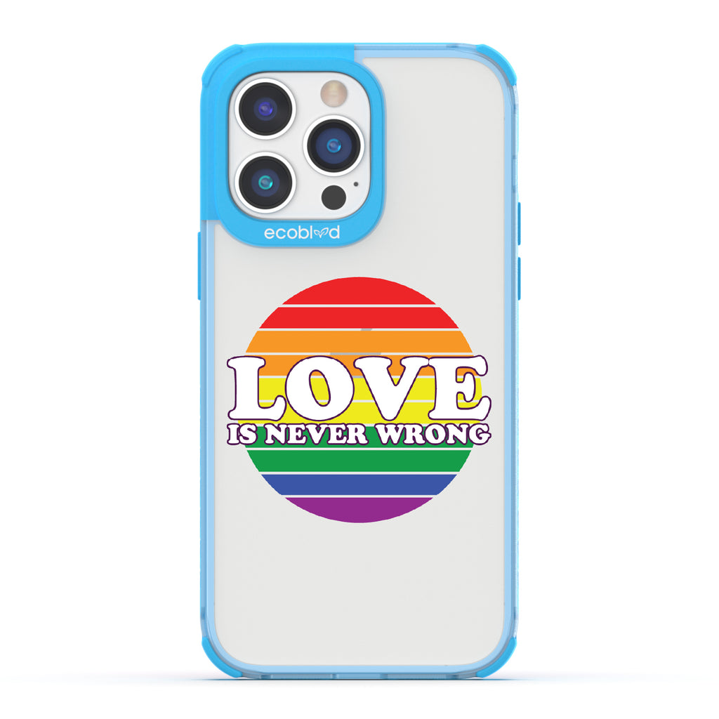 Love Is Never Wrong - Blue Eco-Friendly iPhone 14 Pro Case With Love Is Never Wrong + Circular Pride Flag On A Clear Back