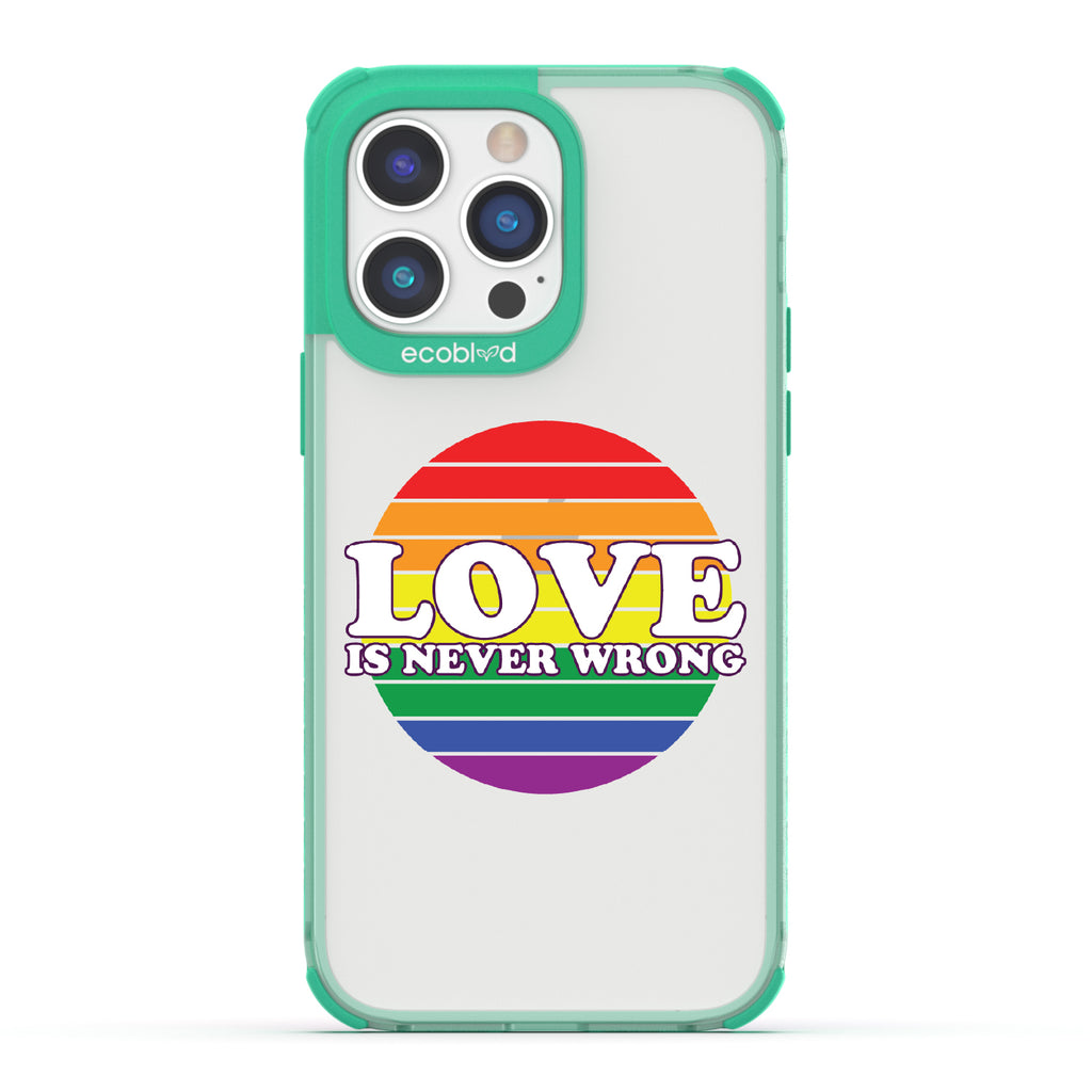 Love Is Never Wrong - Green Eco-Friendly iPhone 14 Pro Case With Love Is Never Wrong + Circular Pride Flag On A Clear Back