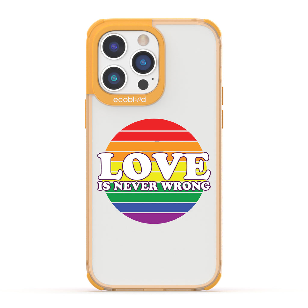 Love Is Never Wrong - Yellow Eco-Friendly iPhone 14 Pro Max Case With Love Is Never Wrong + Circular Pride Flag On A Clear Back