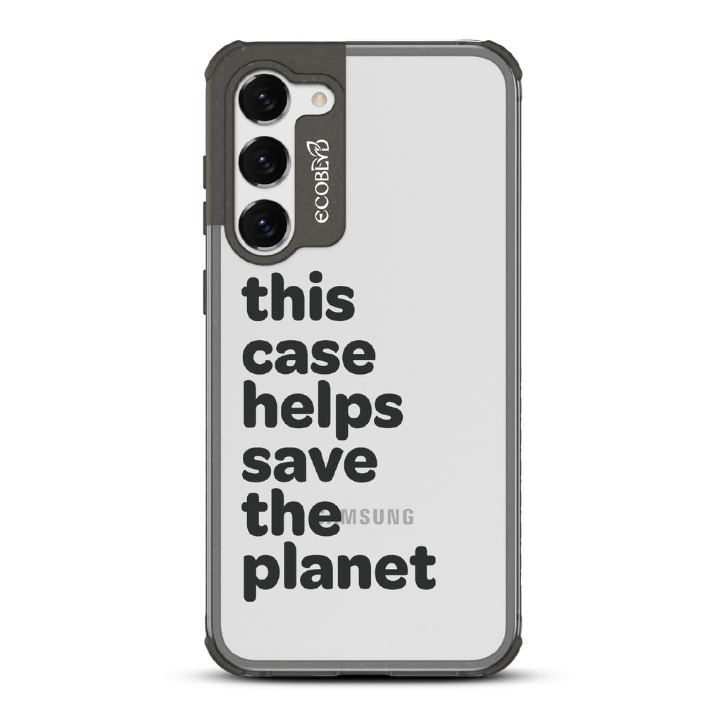 Save The Planet - Black Eco-Friendly Galaxy S23 Plus Case With Text Saying This Case Helps Save The Planet On A Clear Back