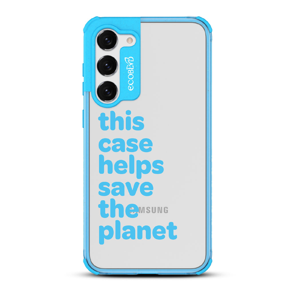 Save The Planet - Blue Eco-Friendly Galaxy S23 Case With Text Saying This Case Helps Save The Planet On A Clear Back