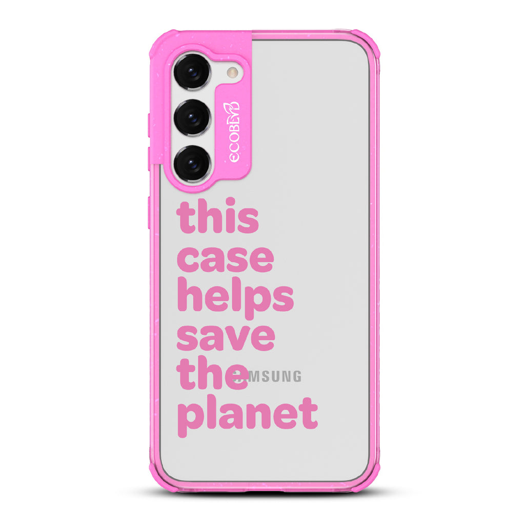 Save The Planet - Pink Eco-Friendly Galaxy S23 Case With Text Saying This Case Helps Save The Planet On A Clear Back