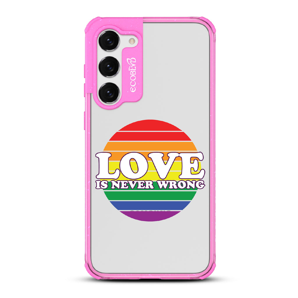 Love Is Never Wrong - Pink Eco-Friendly Galaxy S23 Plus Case With Love Is Never Wrong + Circular Pride Flag On A Clear Back