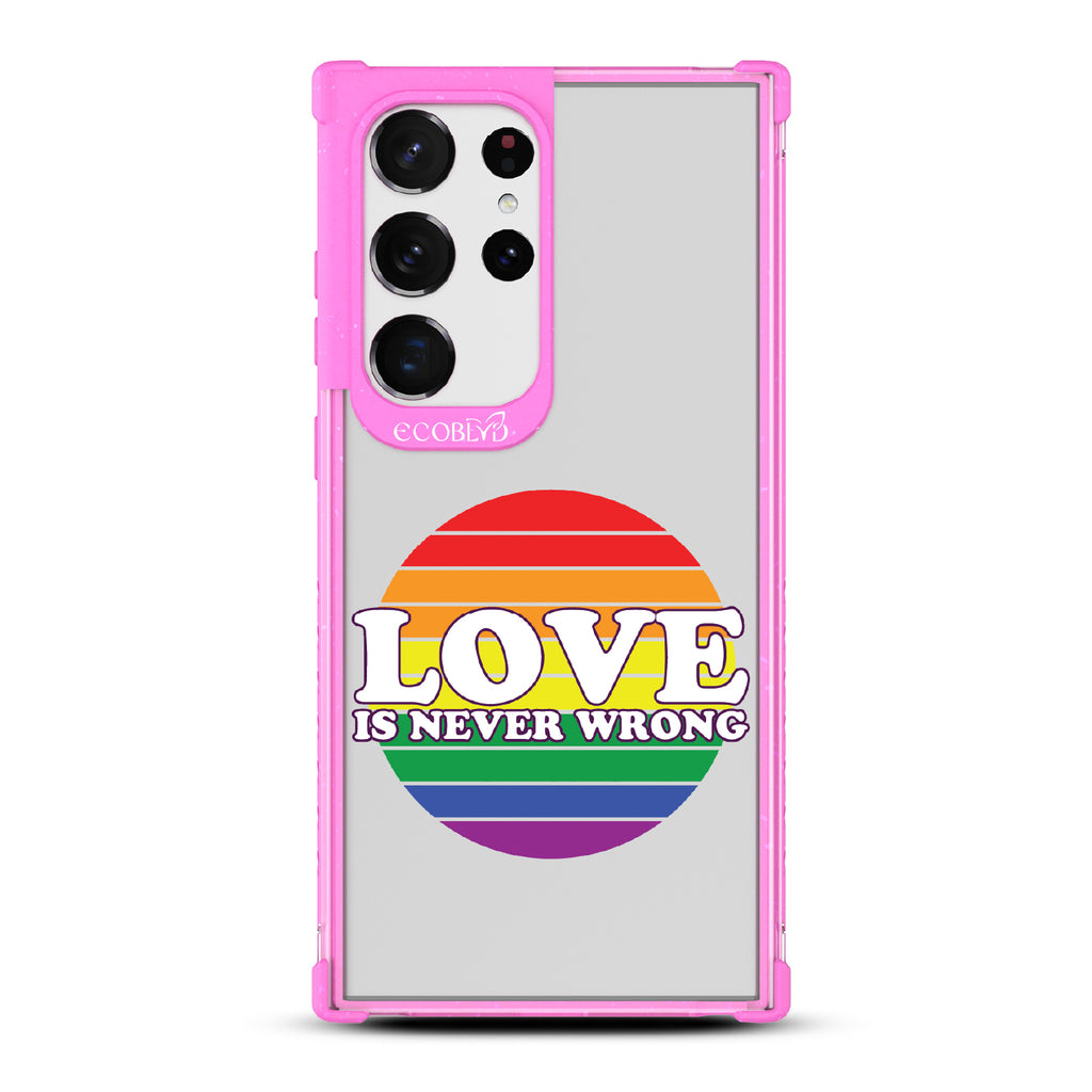 Love Is Never Wrong - Pink Eco-Friendly Galaxy S23 Ultra Case With Love Is Never Wrong + Circular Pride Flag On A Clear Back