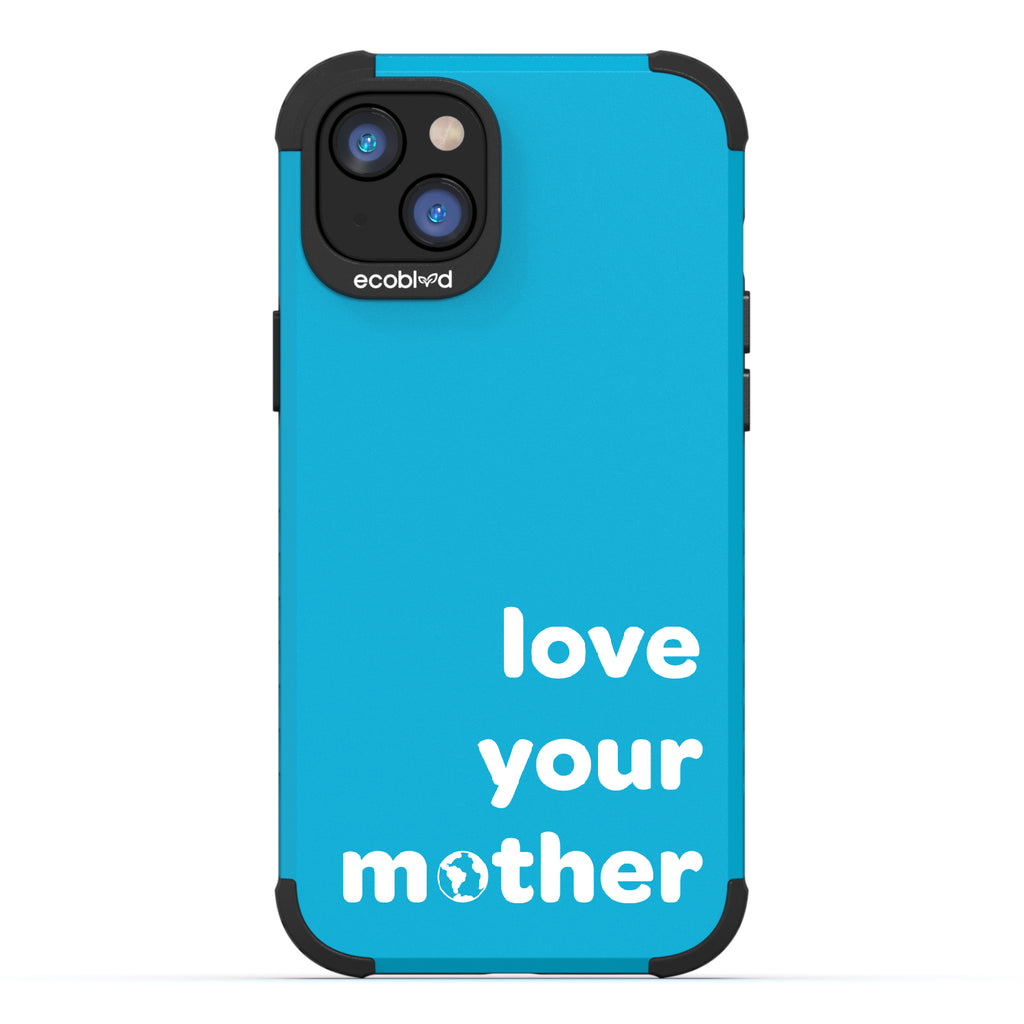 Love Your Mother - Blue Rugged Eco-Friendly iPhone 14 Plus Case With Love Your Mother, Earth As O In Mother  Back