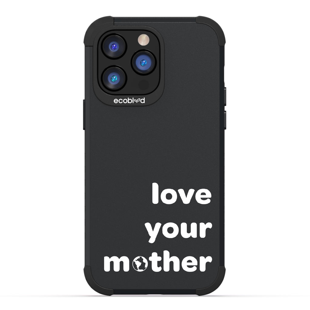 Love Your Mother - Black Rugged Eco-Friendly iPhone 14 Pro Max Case With Love Your Mother, Earth As O In Mother  Back