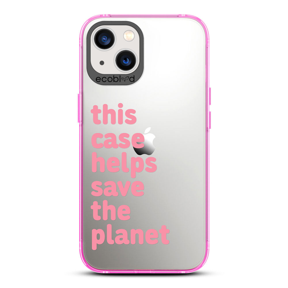 Laguna Collection - Pink iPhone 13 Case With A Quote Saying This Case Helps Save The Planet On A Clear Back