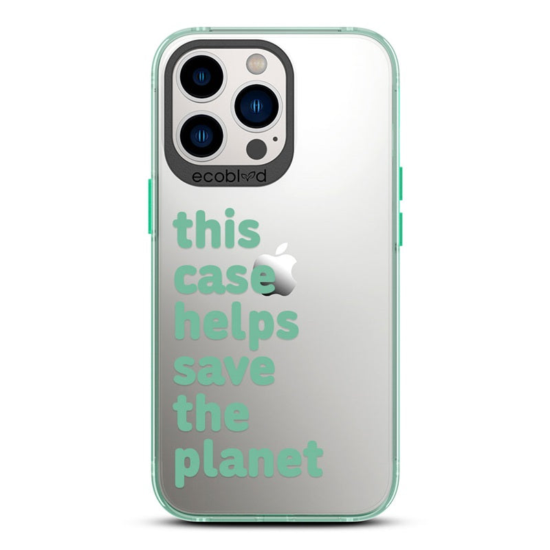 Laguna Collection - Green iPhone 13 Pro Case With A Quote Saying This Case Helps Save The Planet On A Clear Back