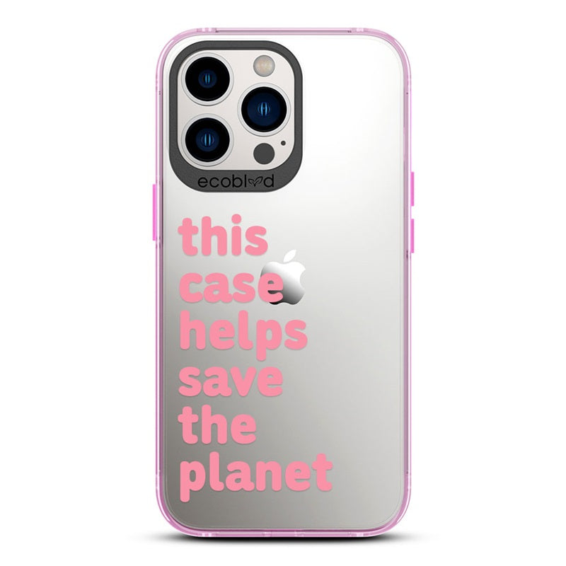 Laguna Collection - Pink iPhone 13 Pro Case With A Quote Saying This Case Helps Save The Planet On A Clear Back