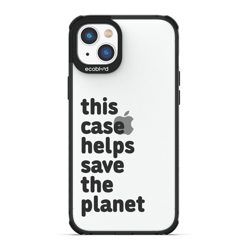 Laguna Collection - Black Eco-Friendly iPhone 14 Case With A Quote Saying This Case Helps Save The Planet On A Clear Back